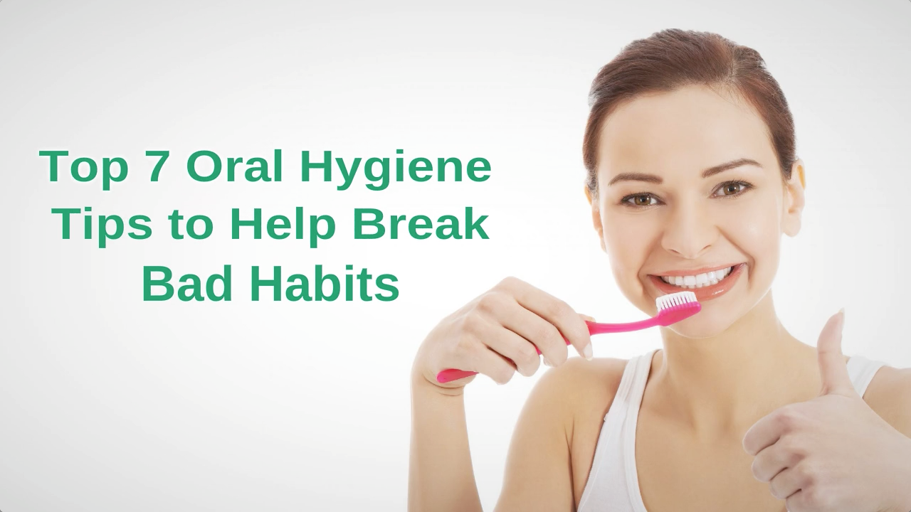 Top 7 Best Dental Practices to Help Break Bad Habits